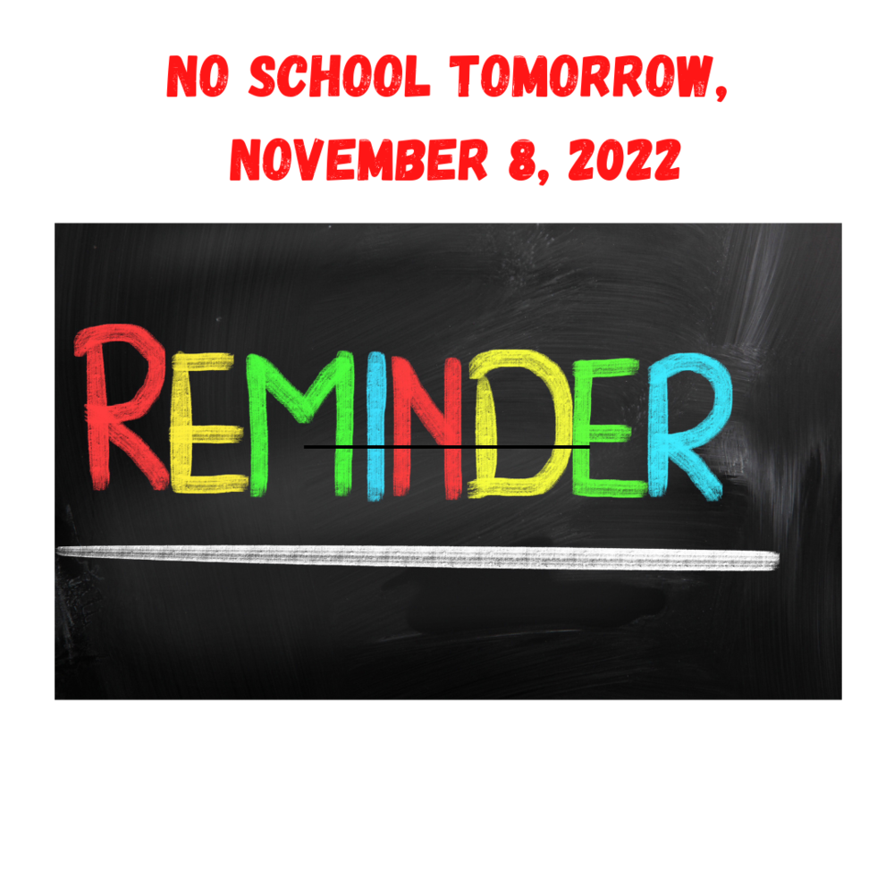 Reminder,  no School tomorrow, November 8, 2022