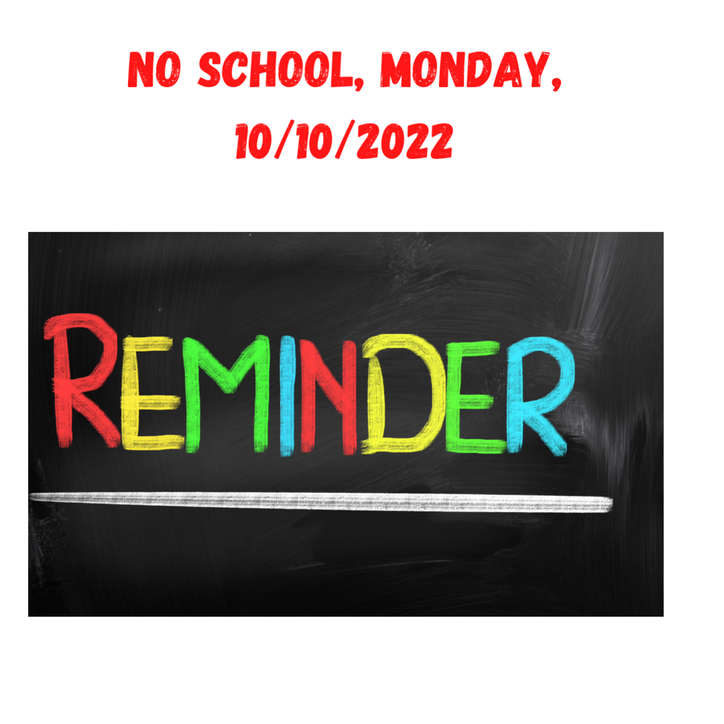 Reminder, No School,  Monday, 10/10/2022