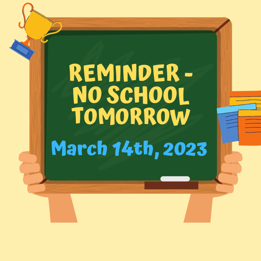 Reminder - no school tomorrow March 14th, 2023